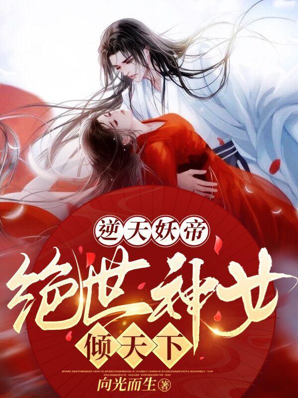 逆天妖帝绝世神女倾天下 向光而生