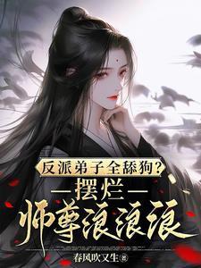 反派弟子全舔狗?摆烂师尊浪浪浪男主是谁