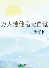 万人迷他毫无自觉作者禾子惊