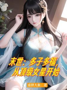 末世多子多福从顶级女星开始 虚胖大象