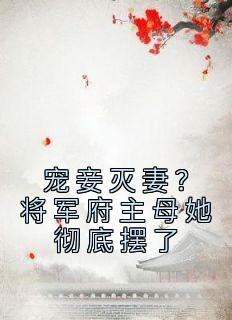 宠妾灭妻将军府主母她彻底摆了免费阅读