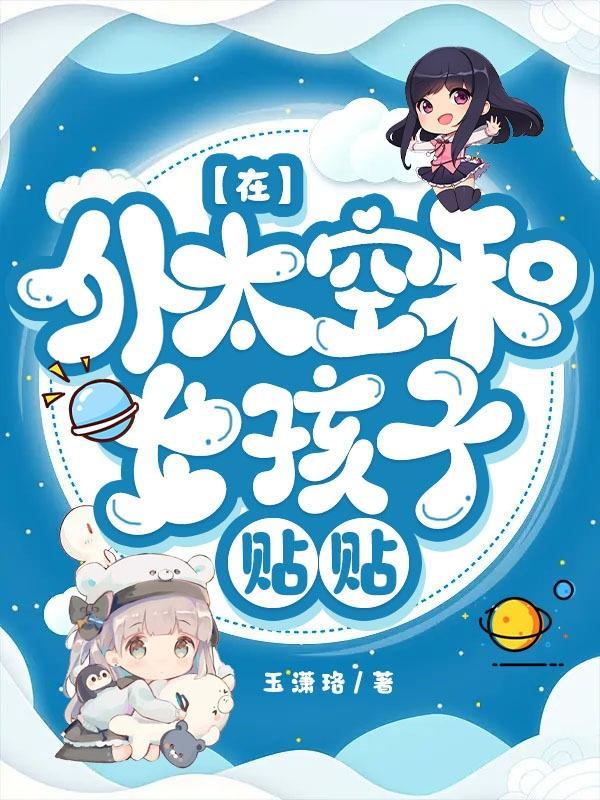 在外太空和女孩子贴贴 玉潇珞