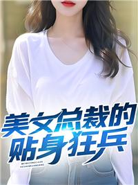 美女总裁的贴身狂兵 情柔控