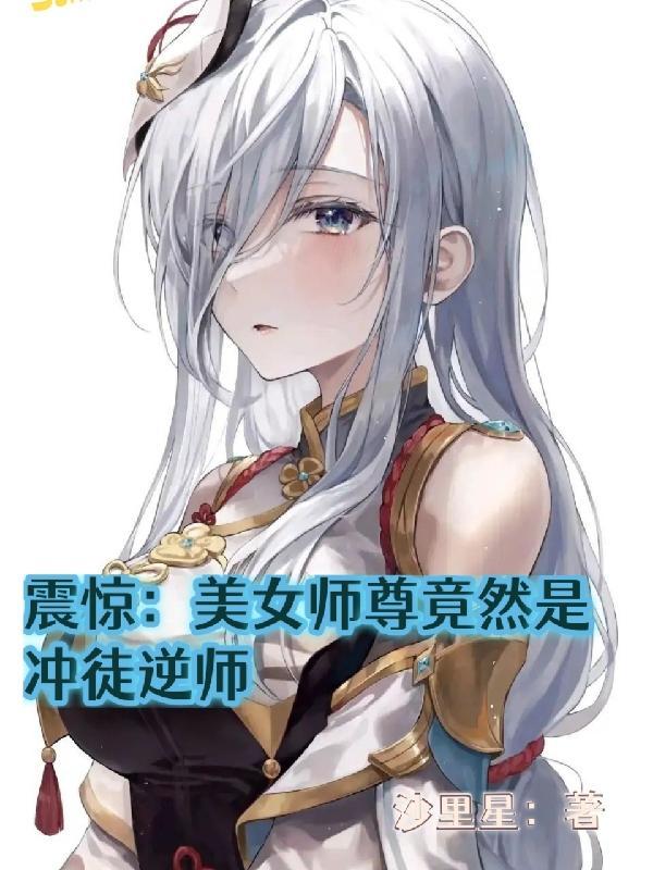 震惊美女师尊竟然是冲徒逆师免费阅读