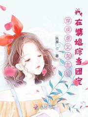 穿成虐文女主后我在婆媳综当团宠 长淅