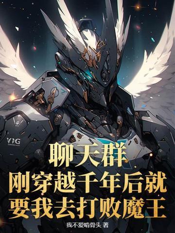 聊天群刚穿越千年后就要我去打败魔王? 我不爱啃骨头